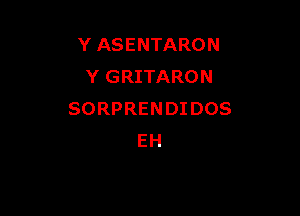 Y ASENTARON
YCEHTARON

SORPRENDI DOS
EH