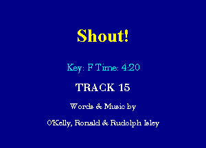 Shout!

Key mm. 420
TRACK 15

Words 6E Mum by
O'Kclly, Ronald 3c Rudolph blcy