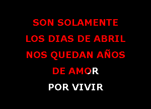 SON SOLAMENTE
LOS DIAS DE ABRIL

NOS QUEDAN Aries
DEAMOR
POR VIVIR