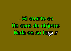 ..M1' cuarto es

Un caos de objetos
Nada en su luga.r