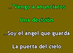 ..Vengo a anunciaros

Una decisic'm

..Soy el ?Emgel que guarda

La puerta del cielo