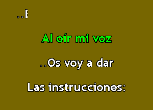 Al oir mi voz

..Os voy a dar

Las instruccioneSi