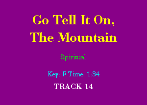 G0 Tell It On,
The Mountain

Spiritual
Keyz FTm- 1 34
TRACK 14