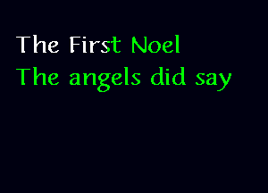 The First Noel
The angels did say