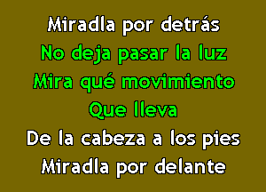 Miradla por def
No deja pasar la luz
Mira que) movimiento
Que lleva
De la cabeza a los pies

Miradla por delante l