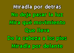 Miradla por detrzEIs
No deja pasar la luz
Mira que) movimiento
Que lleva
De la cabeza a los pies

Miradla por delante l