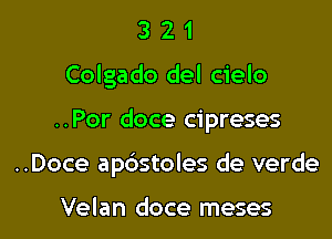 3 2 1
Colgado del cielo

..Por doce cipreses

..Doce apbstoles de verde

Velan doce meses