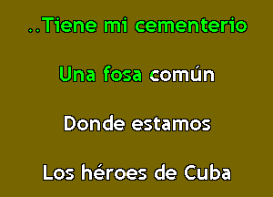 ..Tiene mi cementerio

Una fosa comL'm

Donde estamos

Los haoes de Cuba