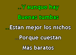 ..Y aunque hay

Buenas tumbas
..Estan mejor los nichos
..Porque cuestan

Mas baratos