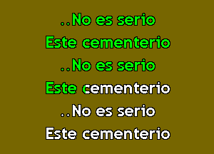 ..No es serio
Este cementerio
..No es serio

Este cementerio
..No es serio
Este cementerio