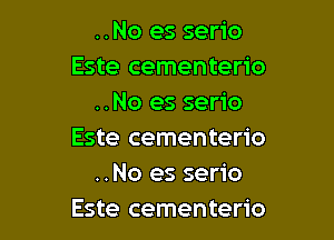 ..No es serio
Este cementerio
..No es serio

Este cementerio
..No es serio
Este cementerio