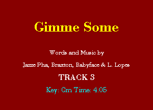 Gimme Some

Words and Muuc by
1.5m Phs, Brannon, Babyfmccc L Lopco

TRACK 3

Key Cm Tune 4 05 l