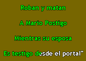 Roban y matan
A Mario Postigo

Mientras su esposa

Es testigo desde el portal