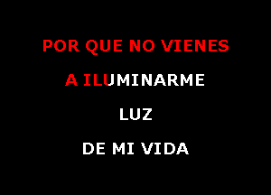 POR QUE NO VIENES

A ILUMINARME
LUZ
DE MI VIDA