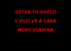 DETEN TU VUELO

Y VUELVE A CASA

NUBE VIAJERA