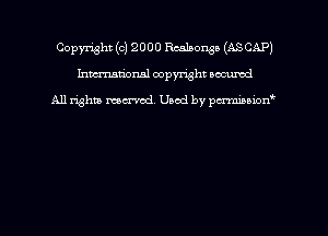 Copyright (c) 2000 Realsonga (ASCAP)
hmmdorml copyright nocumd

All rights macrmd Used by pmown'