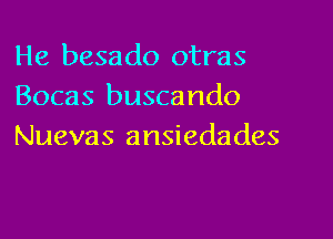 He besado otras
Bocas buscando

Nuevas ansiedades