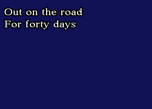 Out on the road
For forty days