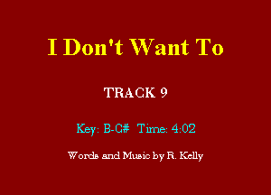 I Don't W ant TO

TRACK 9

Key B-Cg Tune 402

Words and Mum by R, Kelly