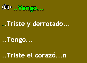 (Em ..Vengo...

..Triste y derrotado...

..Tengo. ..

..Triste el corazc')...n