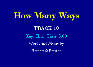 How Many Ways

TRACK 10

Key Ebm Tune 5 00
Woxds and Musxc by

Herbert 65 Braxton
