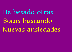 He besado otras
Bocas buscando

Nuevas ansiedades