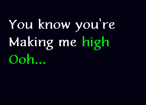 You know you're
Making me high

Ooh...