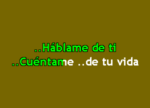 ..Hablame de ti

..Cuextame ..de tu Vida