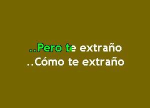 ..Pero te extrario

..C6mo te extrario