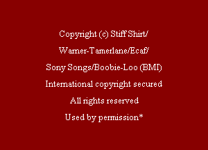 C opyrighl (c) SliffShml
Wamex-T amexlenel'Ecefl
Sony Songszoobie-Loo (BMI)

International copyright secured
All rights xeserved

Usedbypemussion'