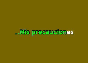 ..Mis precauciones