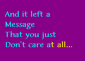 And it lePc a
Message

That you just
Don't care at all...