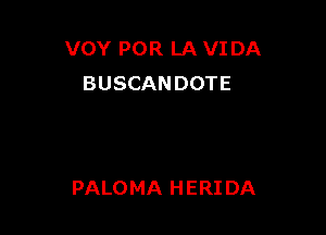 VOY POR LA VI DA
BUSCANDOTE

PALOMA H ERI DA