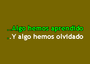 ..Algo hemos aprendido

..Y algo hemos olvidado