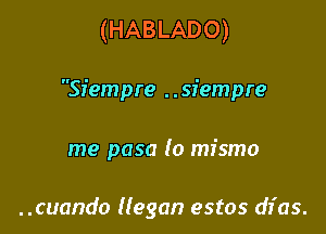 (HABLADO)

Siempre ..sfempre

me pasa lo mismo

..cuando Hagan estos dr'as.