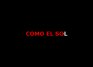 COMO EL SOL