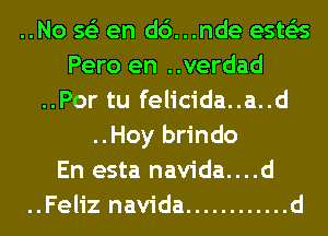 ..No 563 en d6...nde ests'as
Pero en ..verdad
..Por tu felicida..a..d
..Hoy brindo
En esta navida....d
..Feliz navida ............ d