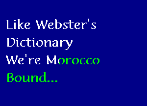 Like Webster's
Dictionary

We're Morocco
Bound.