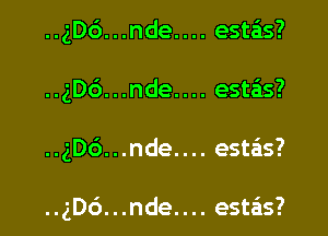 .J1de.u.

.J1de.u.

.J1de.u.

.J1de..

estas?

estas?

estas?

est6s?