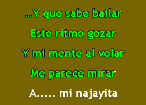 ..Y que sabe bailar
Este ritmo gozar

Y mi mente al volar

Me parece mirar

A ..... mi najayita l