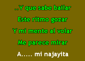 ..Y que sabe bailar
Este ritmo gozar

Y mi mente al volar

Me parece mirar

A ..... mi najayita l