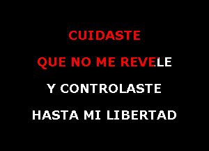 CUIDASTE

QUE NO ME REVELE

Y CONTROLASTE
HASTA MI LIBERTAD