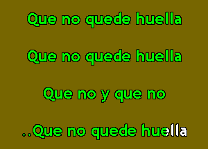 Que no quede huella
Que no quede huella

Que no y que no

..Que no quede huella