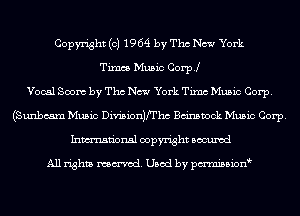 Copyright (c) 1964 by Tho New York
Times Music Corpj
Vocal Soon by Tho New York Timc Music Corp.
(Sunbeam Music Divisionlfrhc Bannock Music Corp.
Inmn'onsl copyright Bocuxcd

All rights named. Used by pmnisbionb