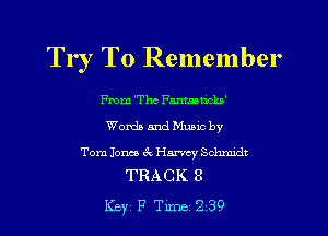 Try To Remember

me The Fantaanckz'
Worth and Munc by

Tom Jones 3c Harvey Sdn'cudt
TRACK 3

Key F Tlme239