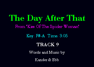 The Day After That

Key PSLA Tune 305

TRACK 9
Words and Musm by
Kmdex 5c Ebb