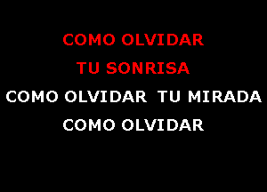 COMO OLVIDAR
TU SONRISA

COMO OLVIDAR TU MIRADA
COMO OLVIDAR