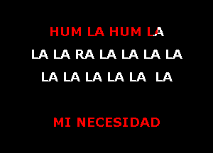 HUMLAHUMLA
LALARALALALALA

LALALALALA LA

MI NECESI DAD