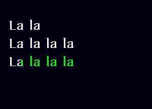 La la
La la la la

La la la la