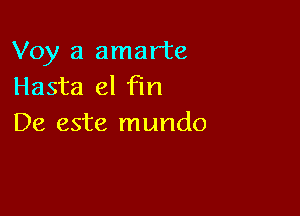 Voy a amarte
Hasta el Fm

De este mundo